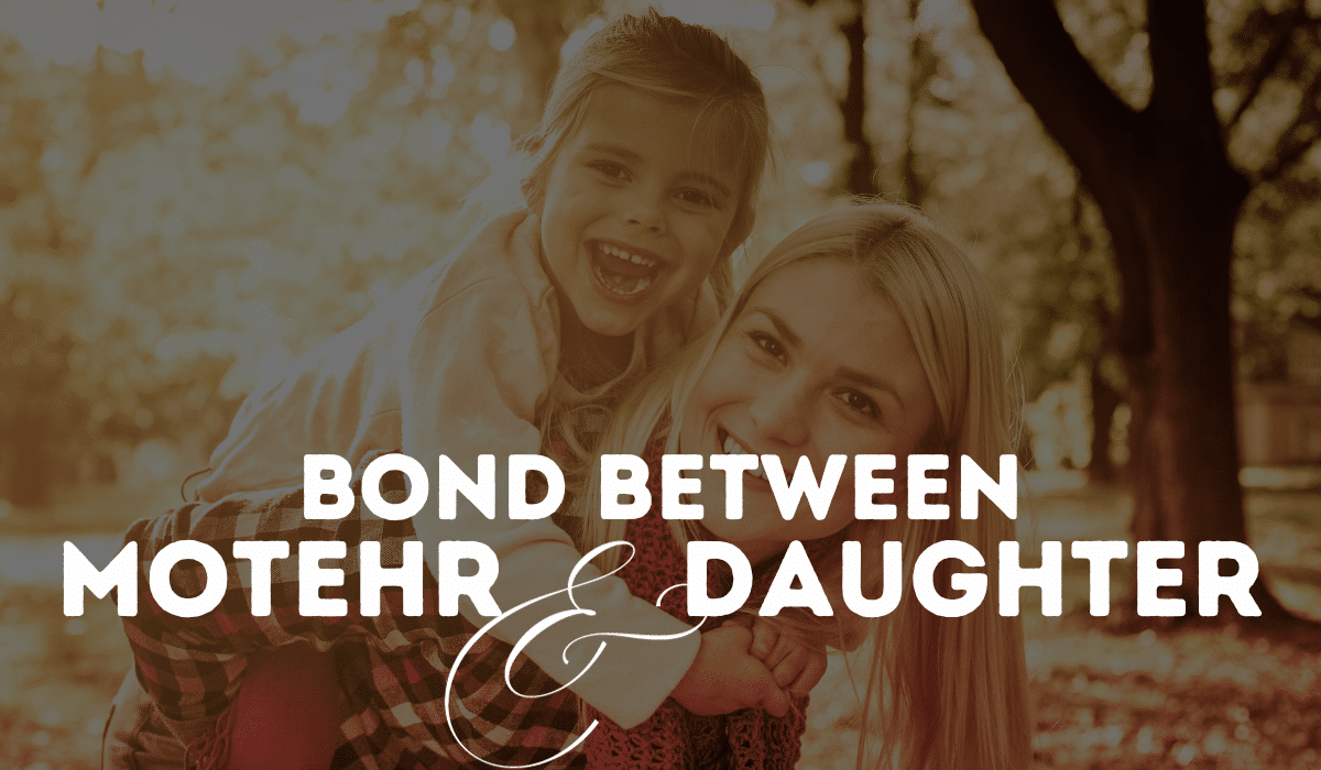 The bond between a mother and daughte